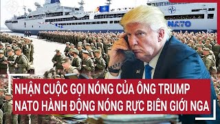 Điểm nóng Thế giới Nhận cuộc gọi nóng của ông Trump NATO hành động nóng rực biên giới Nga [upl. by Norbel967]