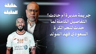 عاجل نكشف لكم تفاصيل الجـ ريـ مة المدبرة للاعب السعودي فهد المولد ؟ [upl. by Eppillihp]