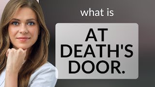 Understanding the Phrase quotAt Deaths Doorquot [upl. by Ennairac591]