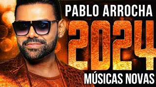 PABLO 2024  MELHORES MÚSICAS PABLO DO ARROCHA  MÚSICAS NOVAS 2024 [upl. by Edmond]