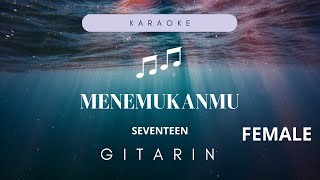 MENEMUKANMU  SEVENTEEN FEMALE KEY A GITARIN karaoke [upl. by Mayyahk]