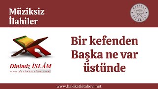 Bir kefenden başka ne var üstünde  Müziksiz ilahi [upl. by Murtagh]