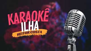 ILHA  HEITOR COSTA  KARAOKÊ [upl. by Aleinad795]