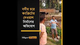 Locals in Naxalbari fear change in river’s course due to construction of wall on riverbed Bangla [upl. by Nnaeiram]