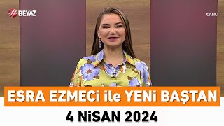 Esra Ezmeci ile Yeni Baştan 4 Nisan 2024 [upl. by Odlaner116]