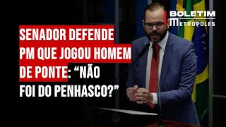 Senador defende PM que jogou homem de ponte “Não foi do penhasco” [upl. by Sylvan]