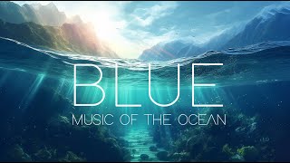 BLUE  MUSIC OF THE OCEAN  Beautiful Orchestral Music Mix [upl. by Valeda]