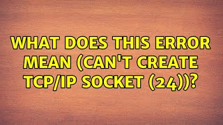 What does this error mean Cant create TCPIP socket 24 [upl. by Obeded]