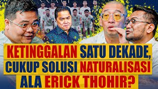 Ketinggalan Satu Dekade Cukup Solusi Naturalisasi Ala Erick Thohir Ft Coach Justin amp Oki Earlivan [upl. by Radloff]