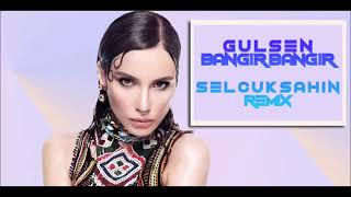 Gülşen  Bangır Bangır Selçuk Şahin Remix [upl. by Glynas]