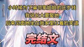 【柳如烟合集】（完结文）小时候为了骗邻家姐姐的压岁钱，我说长大要娶她，后来见面她坐在我家里红着脸笑道 一口气看完 爽文 小说 完结文 柳如煙 小说推荐 小说推文 [upl. by Asinet]