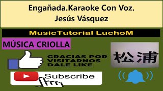 Engañada Karaoke Con Voz Jesús Vásquez [upl. by Akinak430]