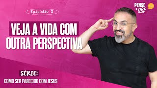 VEJA A VIDA COM OUTRA PERSPECTIVA  SÉRIE COMO SER PARECIDO COM JESUS  PENSE E ORE [upl. by Petes]