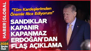 Sandıklar Kapanır Kapanmaz Erdoğandan Açıklama Geldi Tüm Kardeşlerimden Önemle Rica Ediyorum [upl. by Yedok]