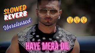 Haye Mera dil slowed Reverb yo yo honey Singh slowed [upl. by Weathers615]