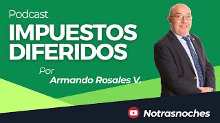 Impuestos Diferidos por Armando Rosales  Podcast  Notrasnoches [upl. by Oecam576]