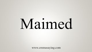 How To Say Maimed [upl. by Stanzel]