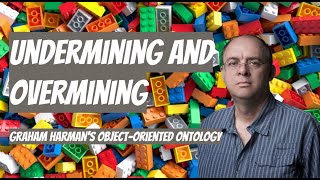 Undermining and Overmining  Graham Harmans quotObject Oriented Ontologyquot [upl. by Annohs]