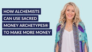 How Alchemists can use Sacred Money Archetypes® to make more money [upl. by Darraj]