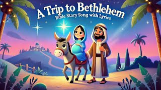 A Trip to Bethlehem  Bible Story Song with Lyrics  Christmas Story for Kids [upl. by Sven]