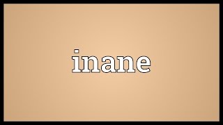 Inane Meaning [upl. by Aeuhsoj]