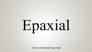 How To Say Epaxial [upl. by Eerised611]