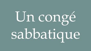 How to Pronounce Un congé sabbatique A sabbatical Correctly in French [upl. by Aytac527]