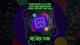 Promethium là gì Ứng dụng của Promethium trong sản xuất kim loại [upl. by Anairda]