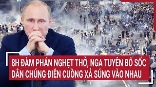 Toàn cảnh Thế giới Người dân hỗn loạn xả súng nhau 8h đàm phán nghẹt thở Nga tuyên bố sốc [upl. by Izzy]