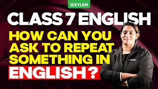 Class 7 English  How Can You Ask To Repeat Something In English  Xylem Class 7 [upl. by Ailev]