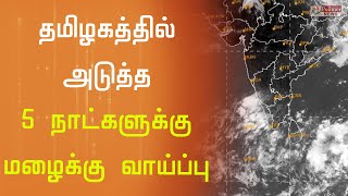 தமிழகத்தில் அடுத்த 5 நாட்களுக்கு மழைக்கு வாய்ப்பு  TamilNadu  Rains [upl. by Aisha]