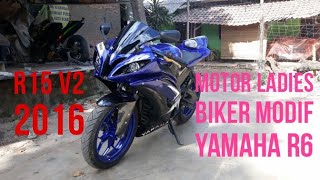 YAMAHA R15 V2 2016 LADY BIKER MODIF FULL BODY YAMAHA R6  FULL REVIEW [upl. by Meirrak]