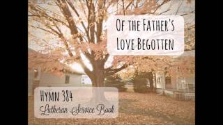 LSB 384  Of the Fathers Love Begotten [upl. by Aihsemek]