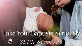 Take Your Baptism Seriously  SSPX Sermons [upl. by Dodwell635]