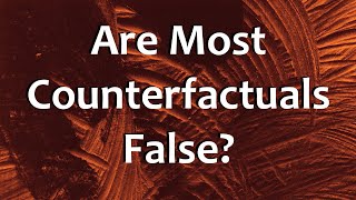 Are Most Counterfactuals False [upl. by Kcorb148]