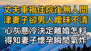 “當初可是你非要娶我的！”，丈夫車禍住院後無人問津妻子卻男人曖昧不清，心灰意冷決定離婚怎料得知妻子懷孕瞬間氣炸！真實故事 ｜都市男女｜情感｜男閨蜜｜妻子出軌｜楓林情感 [upl. by Ettesel370]