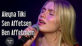 Taksim Trio amp Aleyna Tilki  Sen Affetsen Ben Affetmem [upl. by Bruckner859]