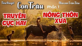 Truyện Cực Hay Về Nông Thôn Xưa  Tiểu thuyết Con Trâu  Trần Tiêu  P1  Chiến Hữu Audio [upl. by Esadnac]