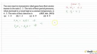 Two nonreactive monoatomic ideal gases have their atomic masses in the ratio 23 [upl. by Aramac217]