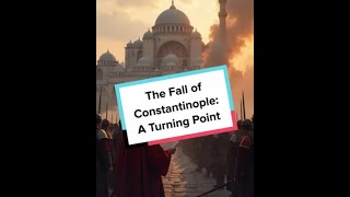 The Fall of Constantinople A Turning Point [upl. by Netta]