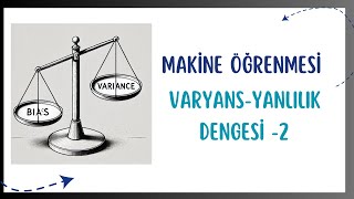 MAKİNE ÖĞRENMESİ VARYANS YANLILIK DENGESİ 2 [upl. by Dawn]