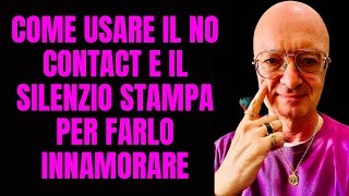 COME USARE IL NO CONTACT E IL SILENZIO STAMPA PER FARLO INNAMORARE [upl. by Euqinwahs]