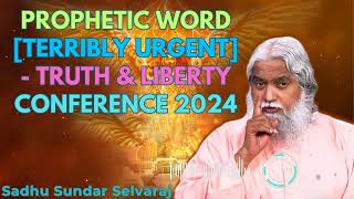 PROPHETIC WORD Terribly URGENT  Truth amp Liberty Conference 2024  Sadhu Sundar Selvaraj [upl. by Yentnuoc]