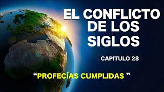 EL CONFLICTO DE LOS SIGLOS  CAPITULO 23  PROFECIAS CUMPLIDAS [upl. by Wall815]