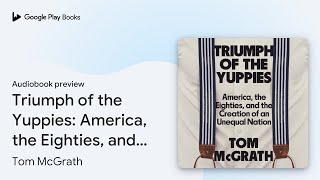 Triumph of the Yuppies America the Eighties… by Tom McGrath · Audiobook preview [upl. by Dewey]