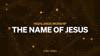 The Name of Jesus  Highlands Worship  Lyric Video [upl. by Theresita]