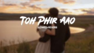 Toh Phir Aao  slowed  reverb   arxsshh [upl. by Auhso39]