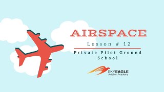 Lesson 12  Airspace  Private Pilot Ground School [upl. by Sheets]