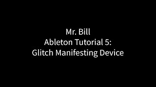 Mr Bill  Ableton Tutorial 5  Glitch Manifesting Device [upl. by Elamaj]