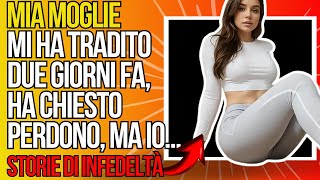 MIA MOGLIE MI HA TRADITO DUE GIORNI FA HA CHIESTO PERDONO MA IO STORIE DI INFEDELTÁ [upl. by Naamana]